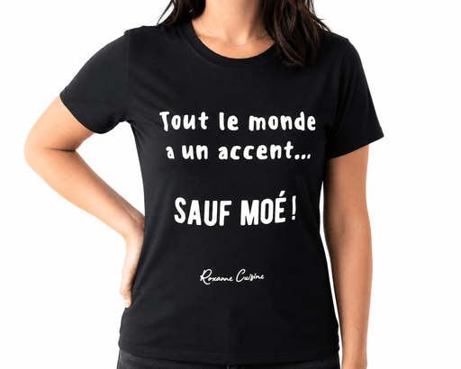 T-Shirt « Tout le monde a un accent... SAUF MOÉ ! » - Roxanne Cuisine